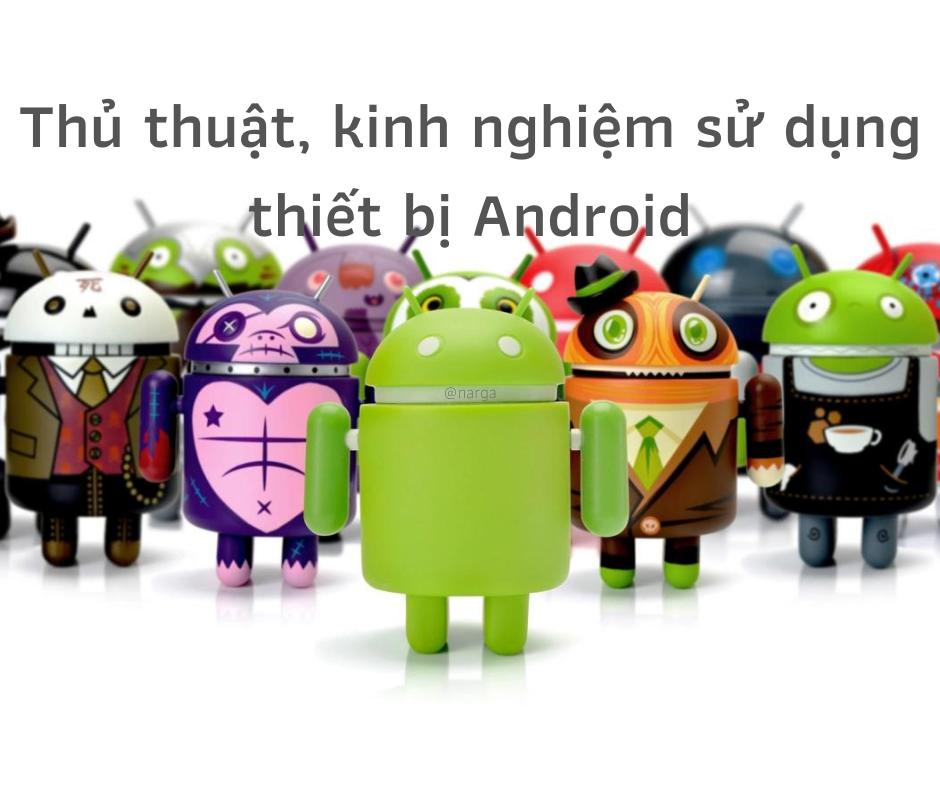 Thủ thuật, kinh nghiệm sử dụng thiết bị Android